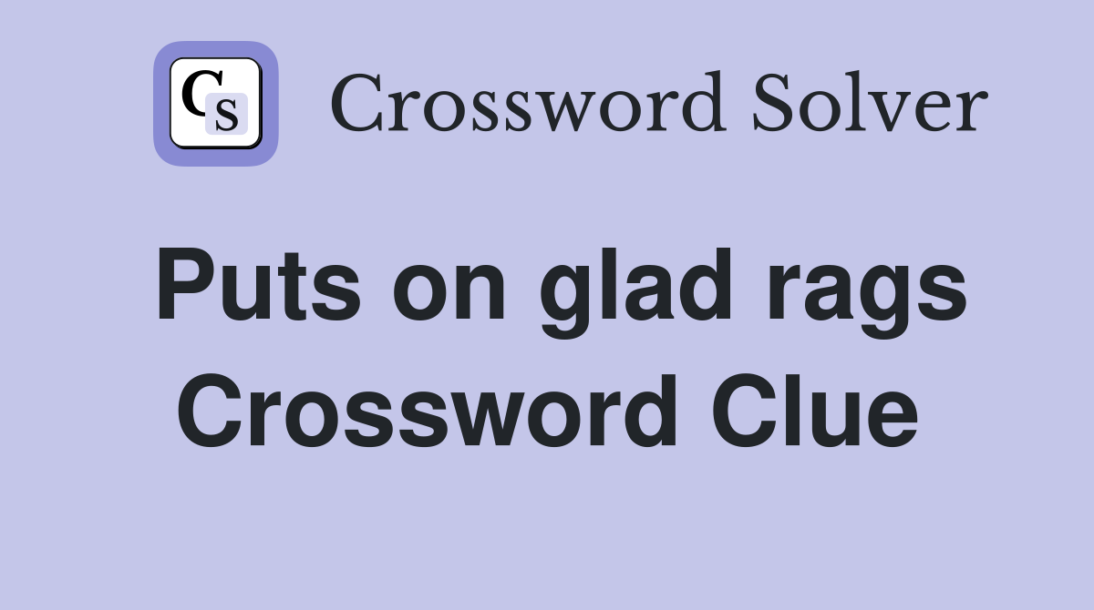 Puts on glad rags Crossword Clue