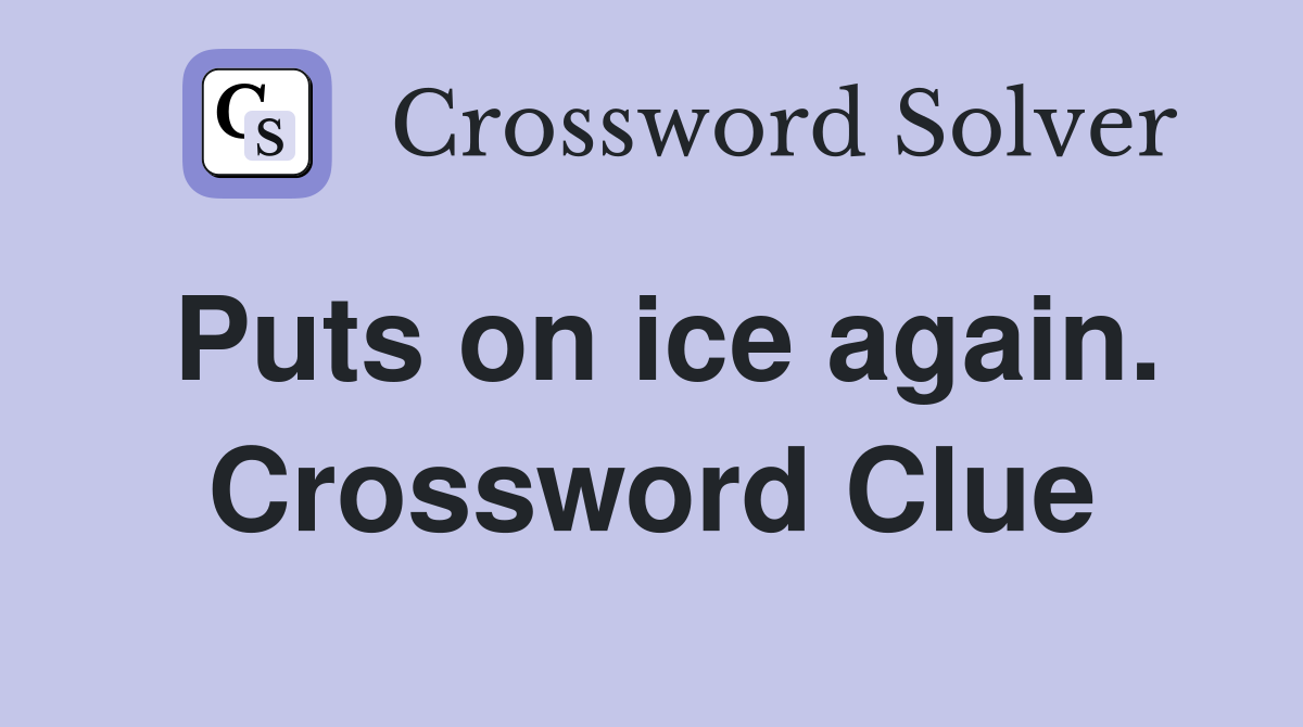 Puts on ice again. Crossword Clue