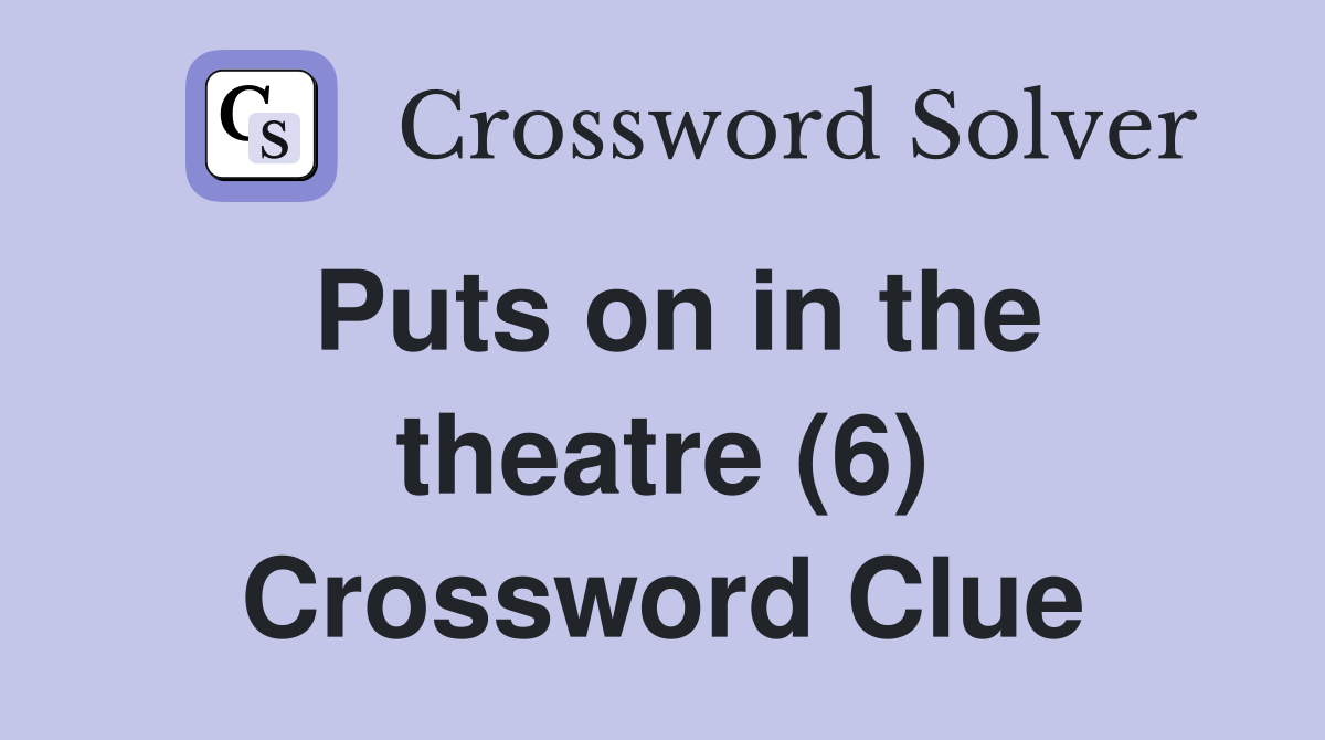 Puts on in the theatre (6) Crossword Clue