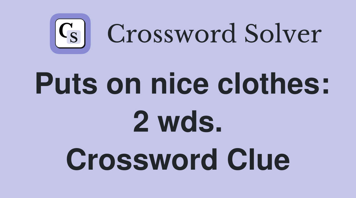Puts on nice clothes: 2 wds. Crossword Clue