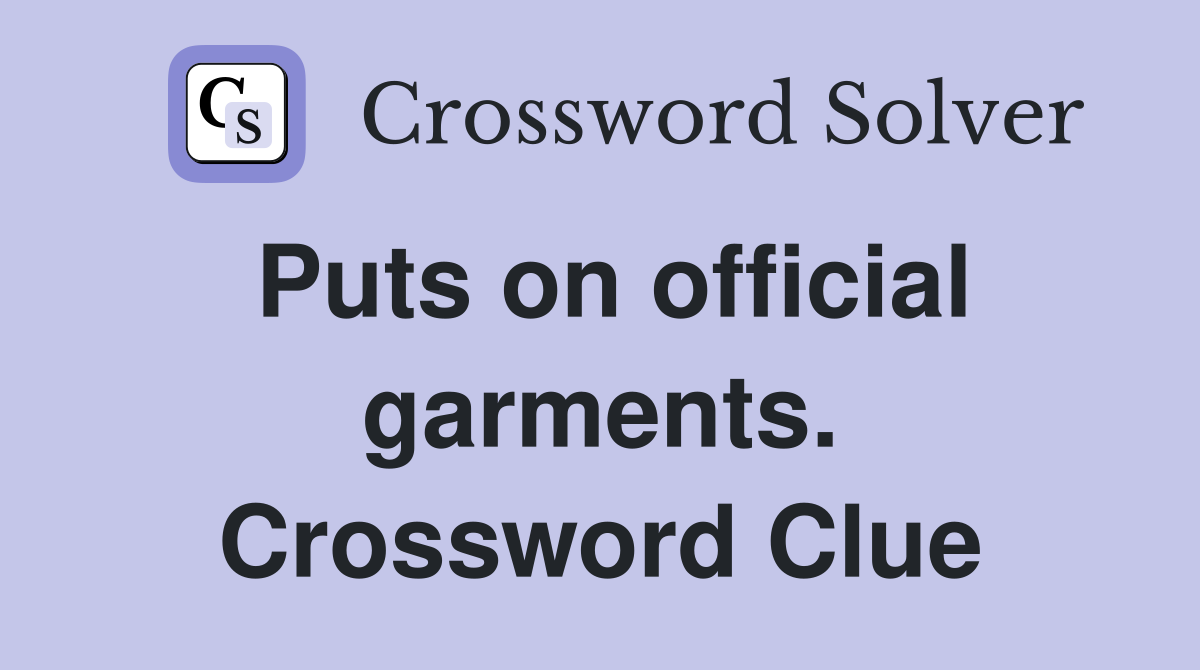 Puts on official garments. Crossword Clue