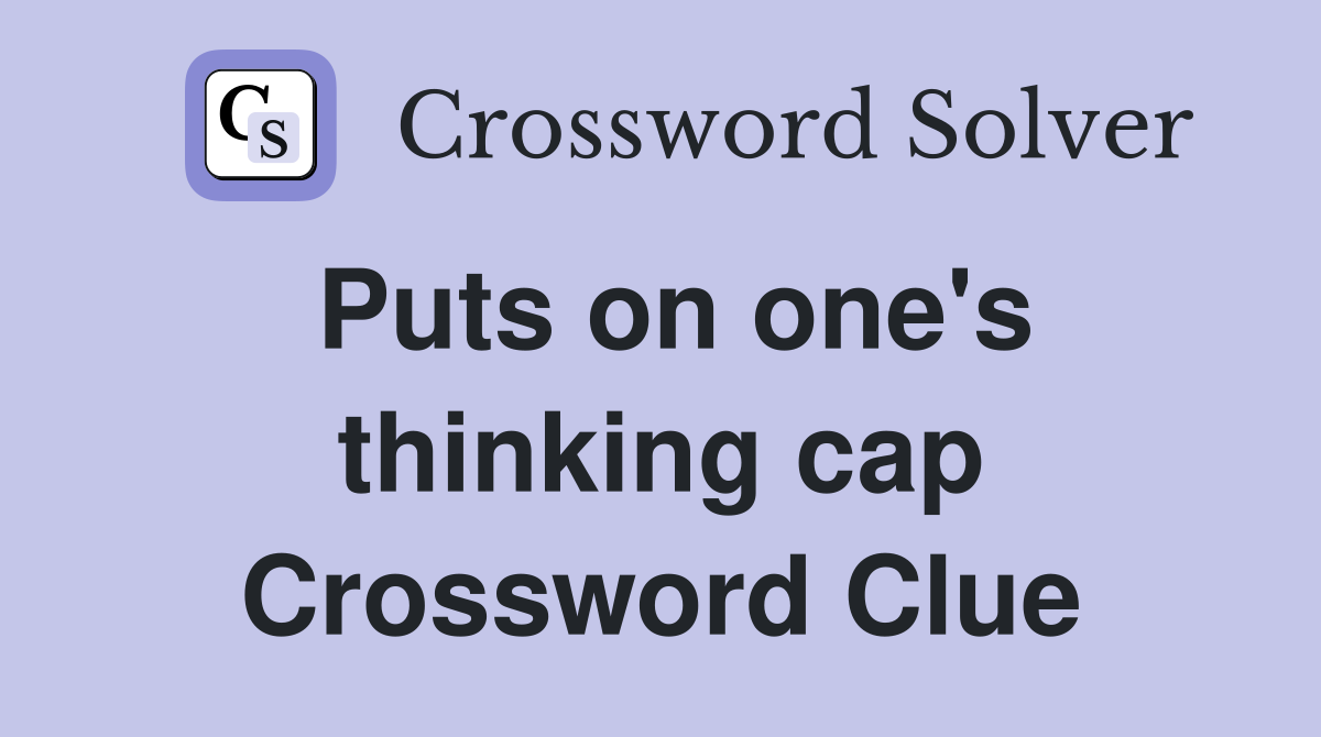 Puts on one's thinking cap Crossword Clue