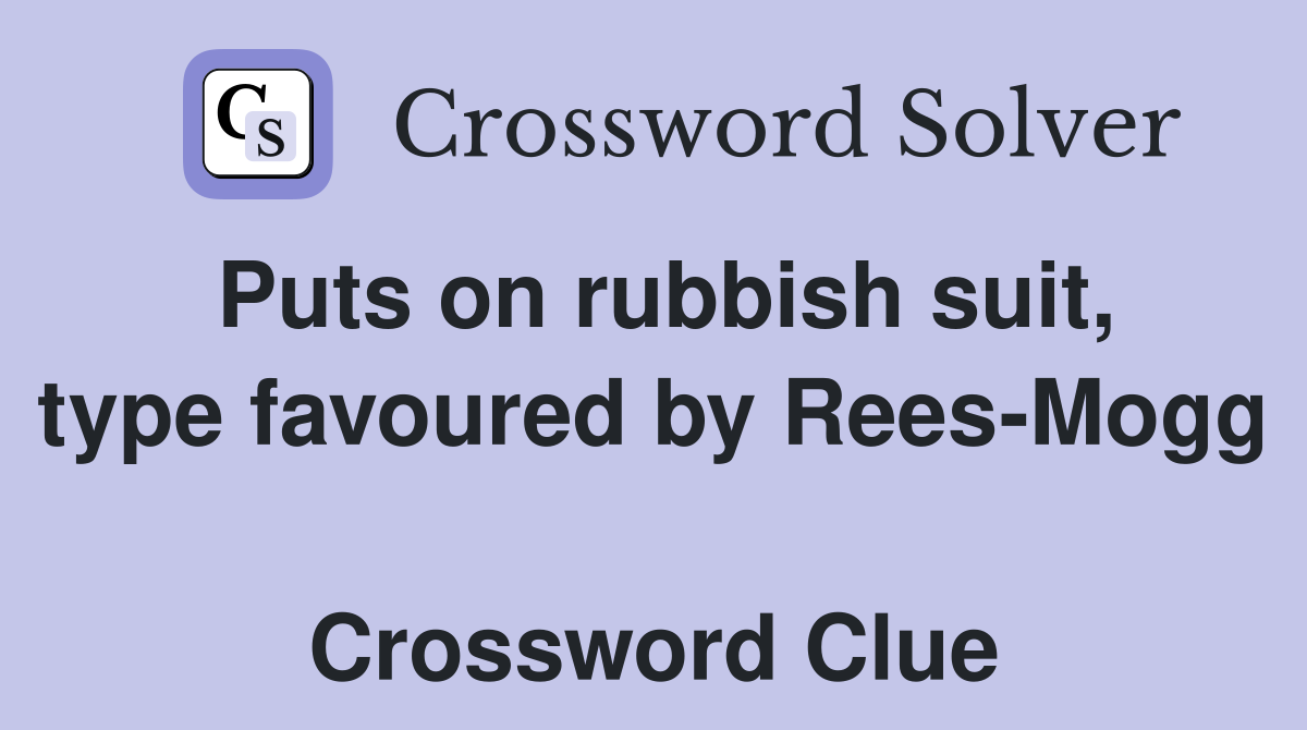 Puts on rubbish suit, type favoured by Rees-Mogg  Crossword Clue