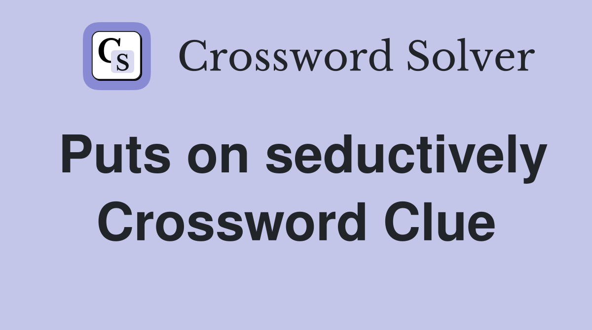 Puts on seductively Crossword Clue