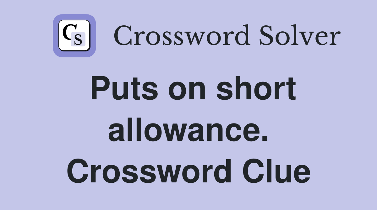 Puts on short allowance. Crossword Clue