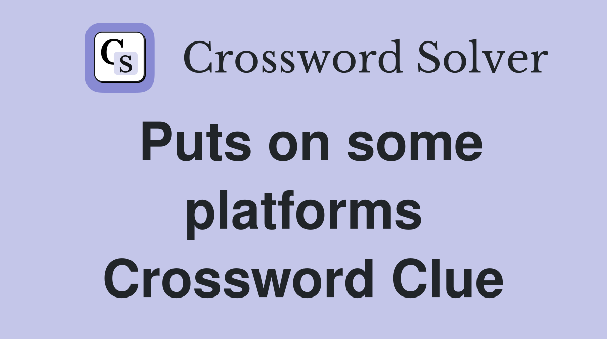 Puts on some platforms Crossword Clue