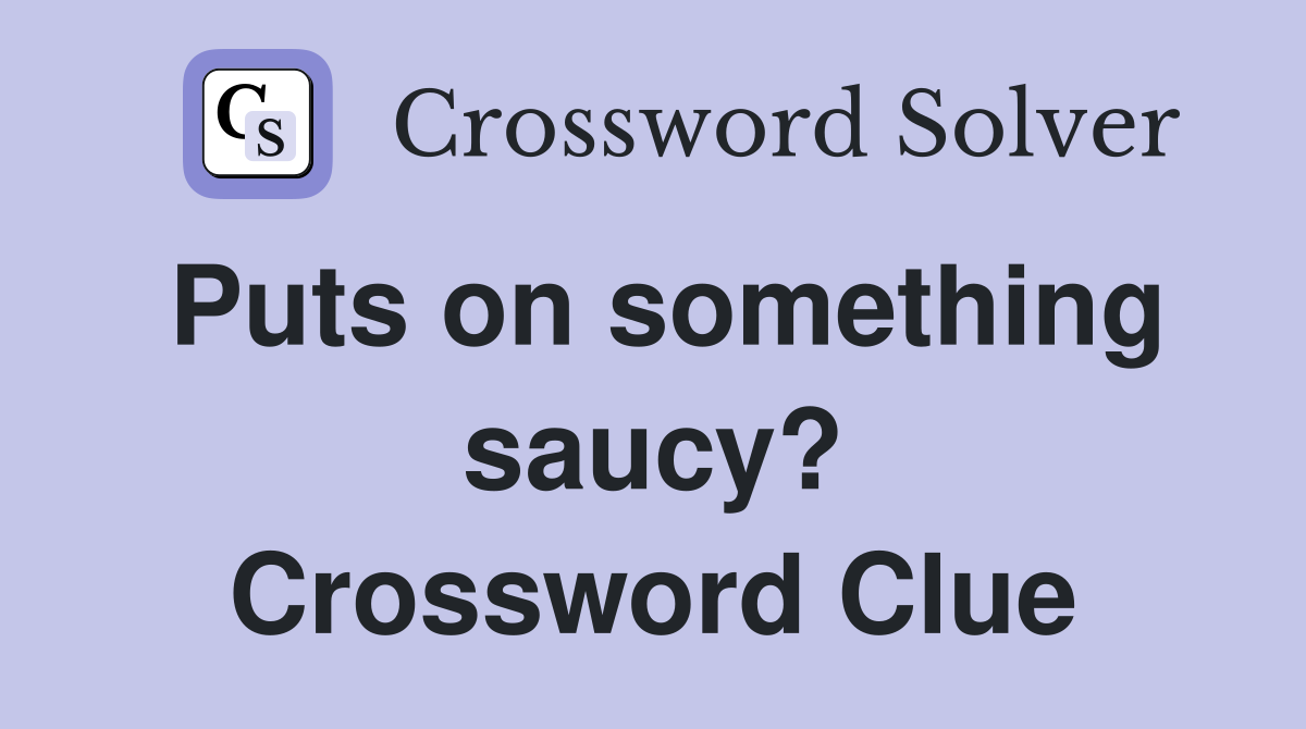 Puts on something saucy? Crossword Clue