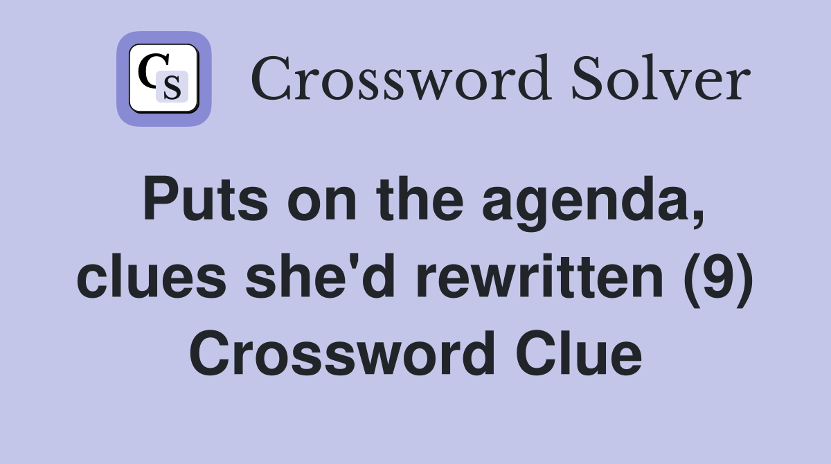 Puts on the agenda, clues she'd rewritten (9) Crossword Clue