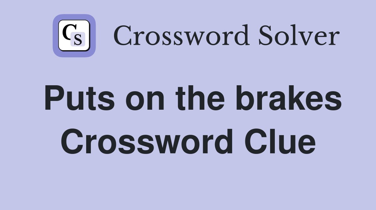 Puts on the brakes Crossword Clue
