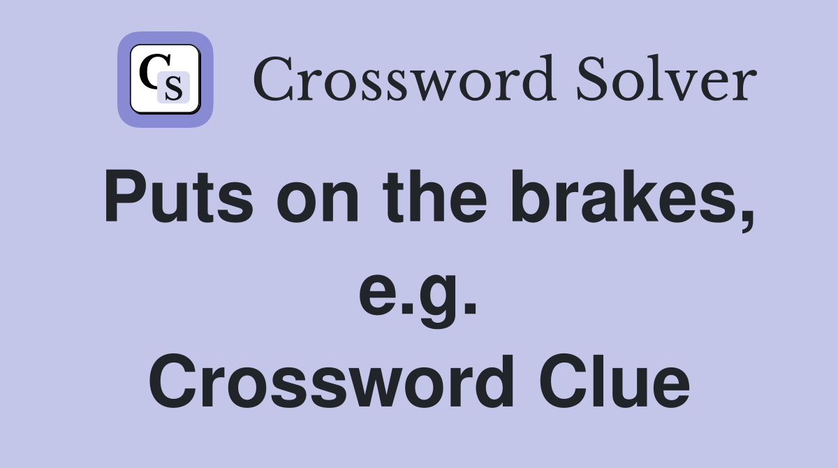 Puts on the brakes, e.g. Crossword Clue