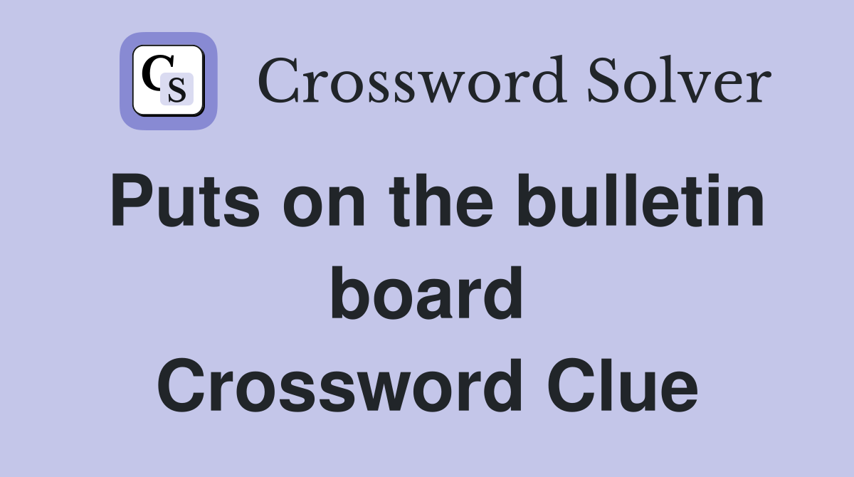 Puts on the bulletin board Crossword Clue