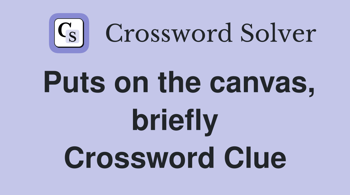 Puts on the canvas, briefly Crossword Clue