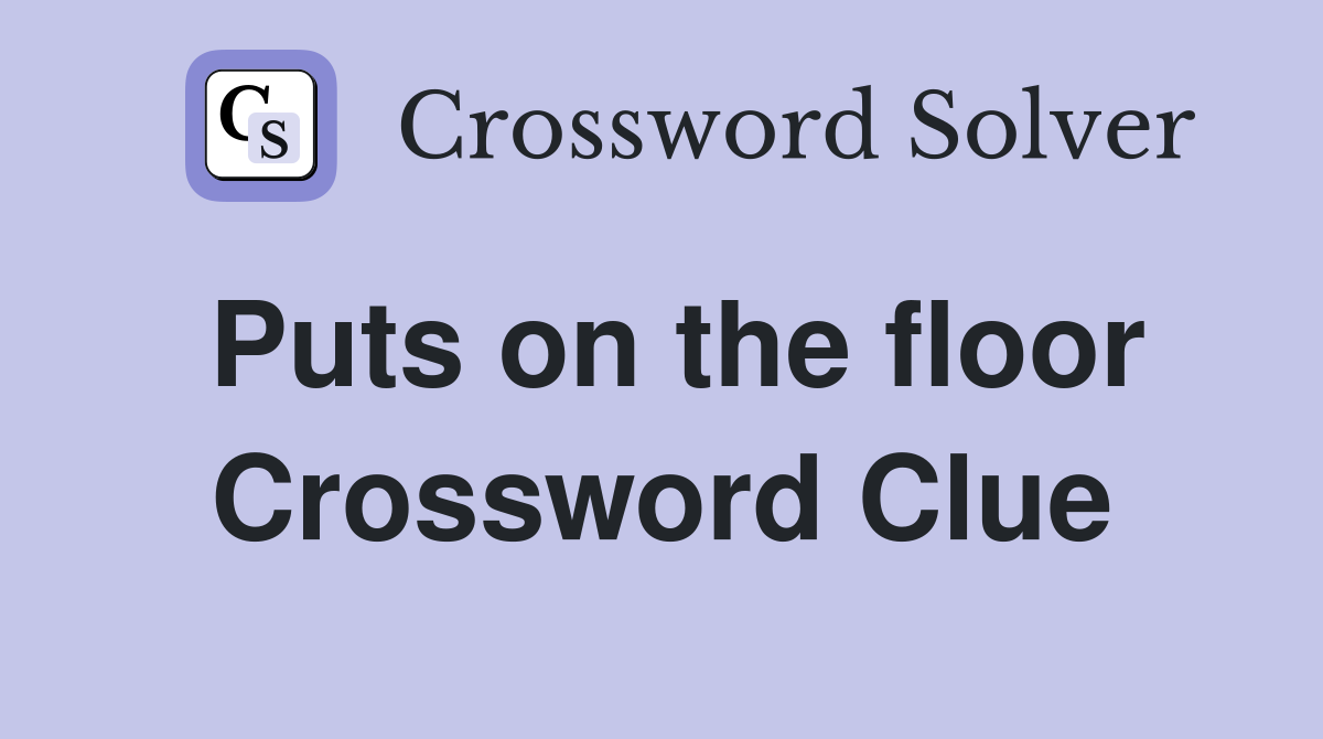 Puts on the floor Crossword Clue