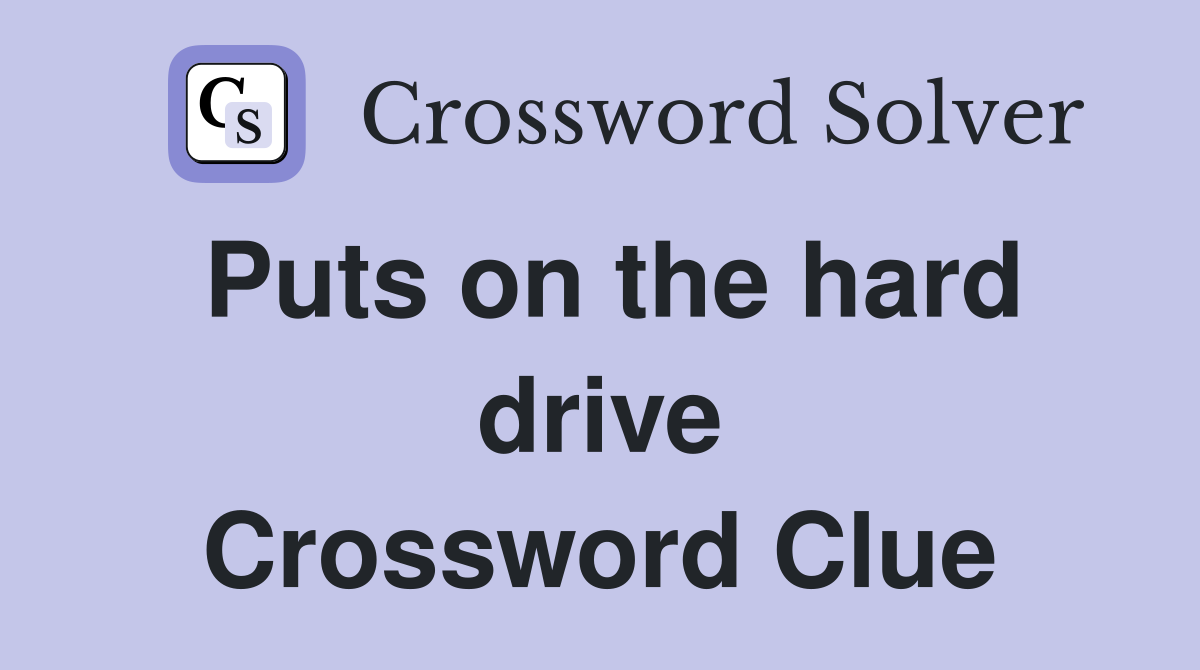 Puts on the hard drive Crossword Clue