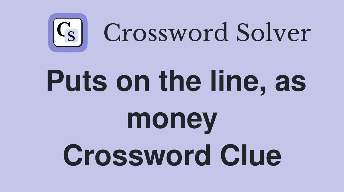 Puts on the line, as money Crossword Clue