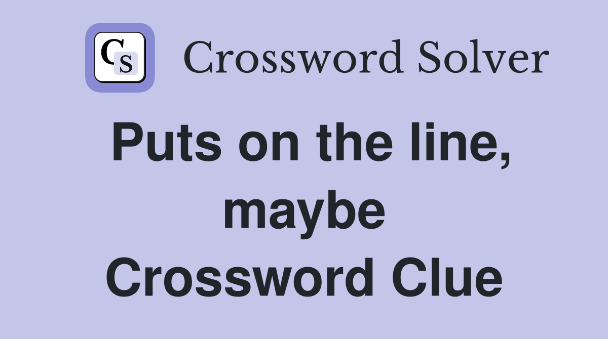Puts on the line, maybe Crossword Clue