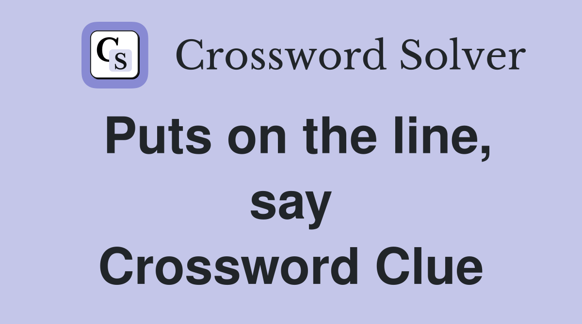 Puts on the line, say Crossword Clue