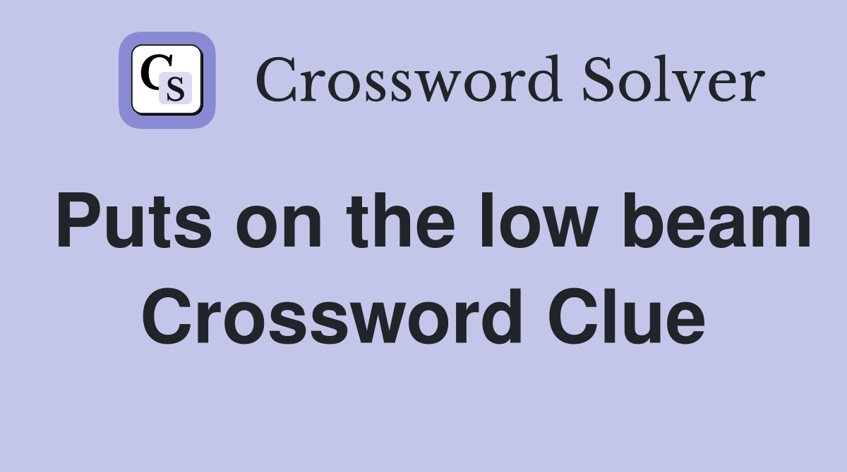 Puts on the low beam Crossword Clue