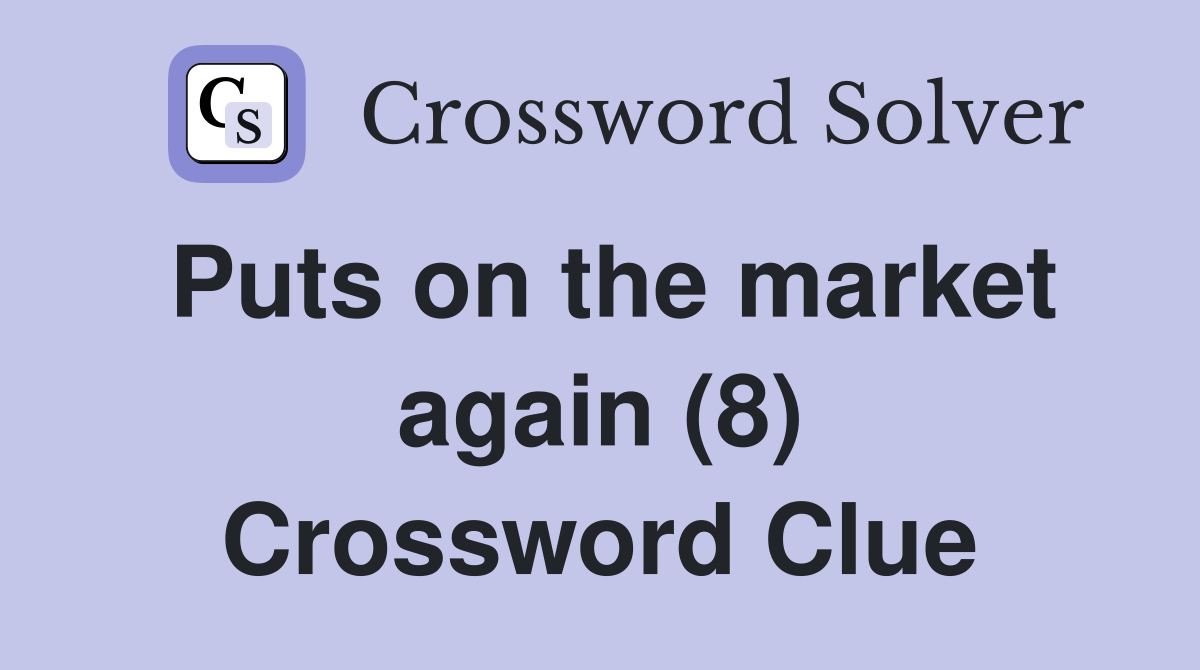 Puts on the market again (8) Crossword Clue