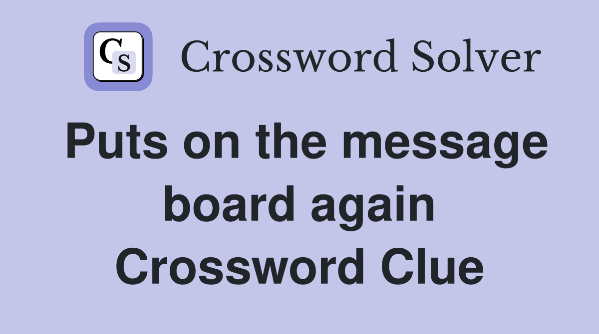 Puts on the message board again Crossword Clue