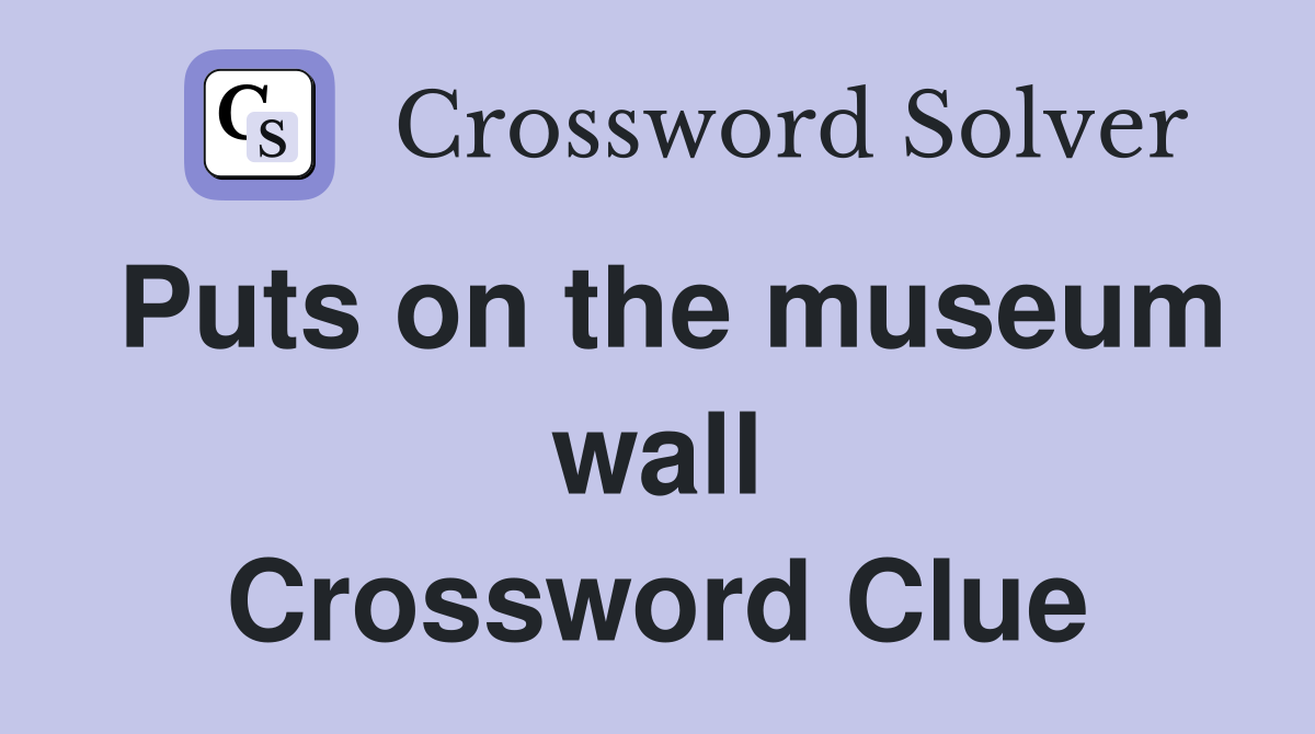 Puts on the museum wall Crossword Clue