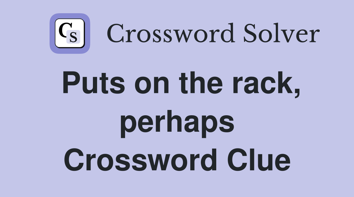 Puts on the rack, perhaps Crossword Clue