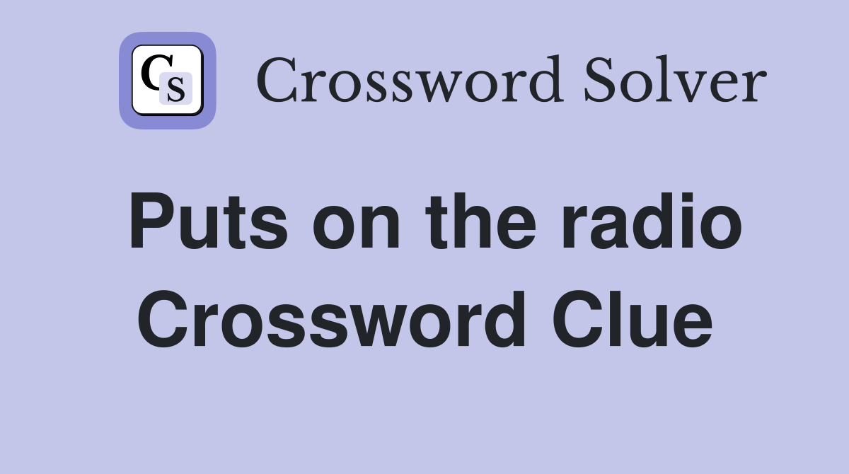 Puts on the radio Crossword Clue