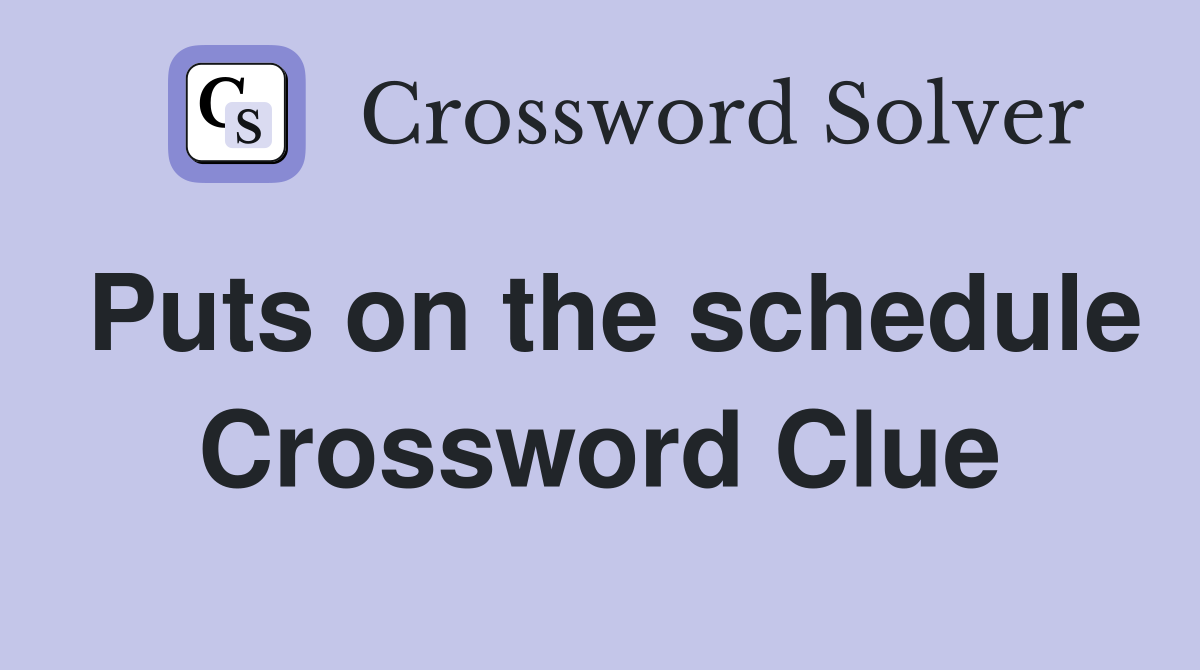 Puts on the schedule Crossword Clue