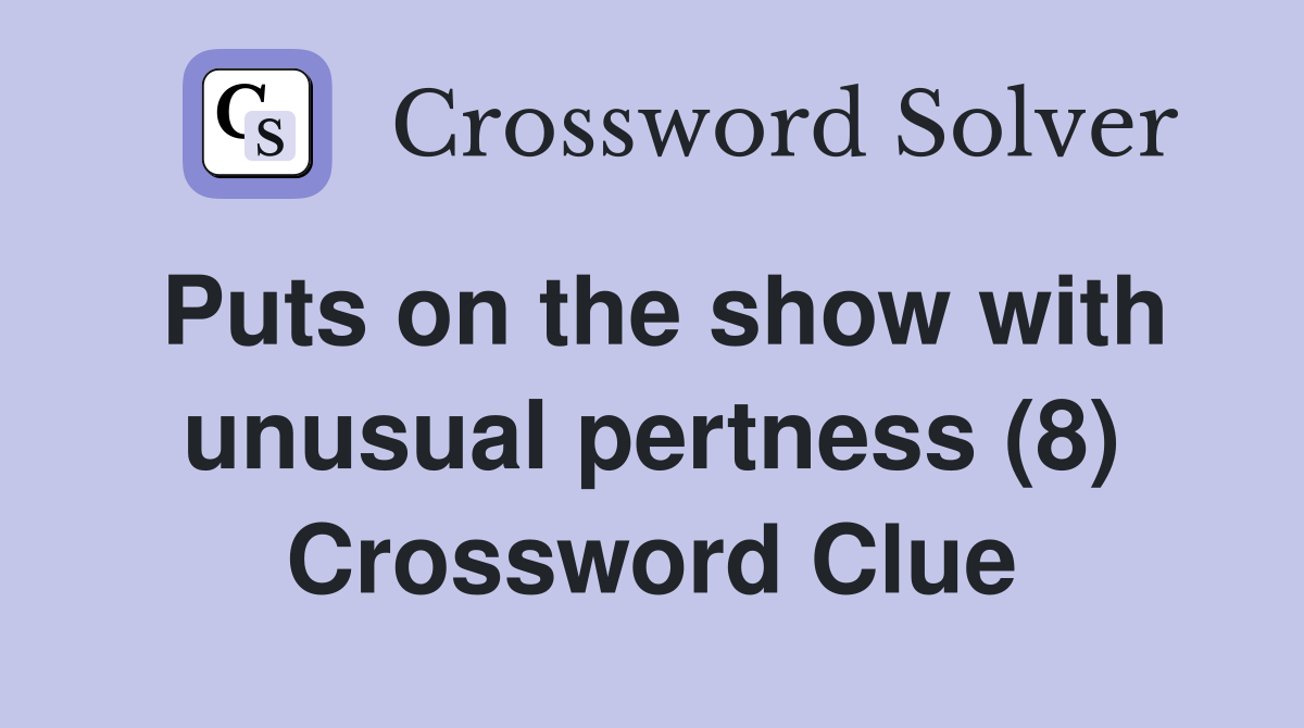 Puts on the show with unusual pertness (8) Crossword Clue