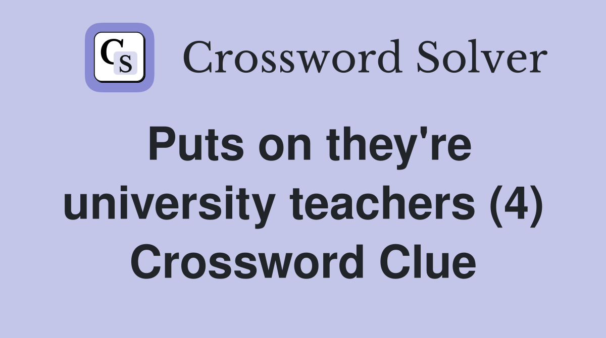 Puts on they're university teachers (4) Crossword Clue