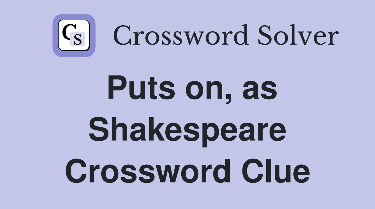 Puts on, as Shakespeare Crossword Clue