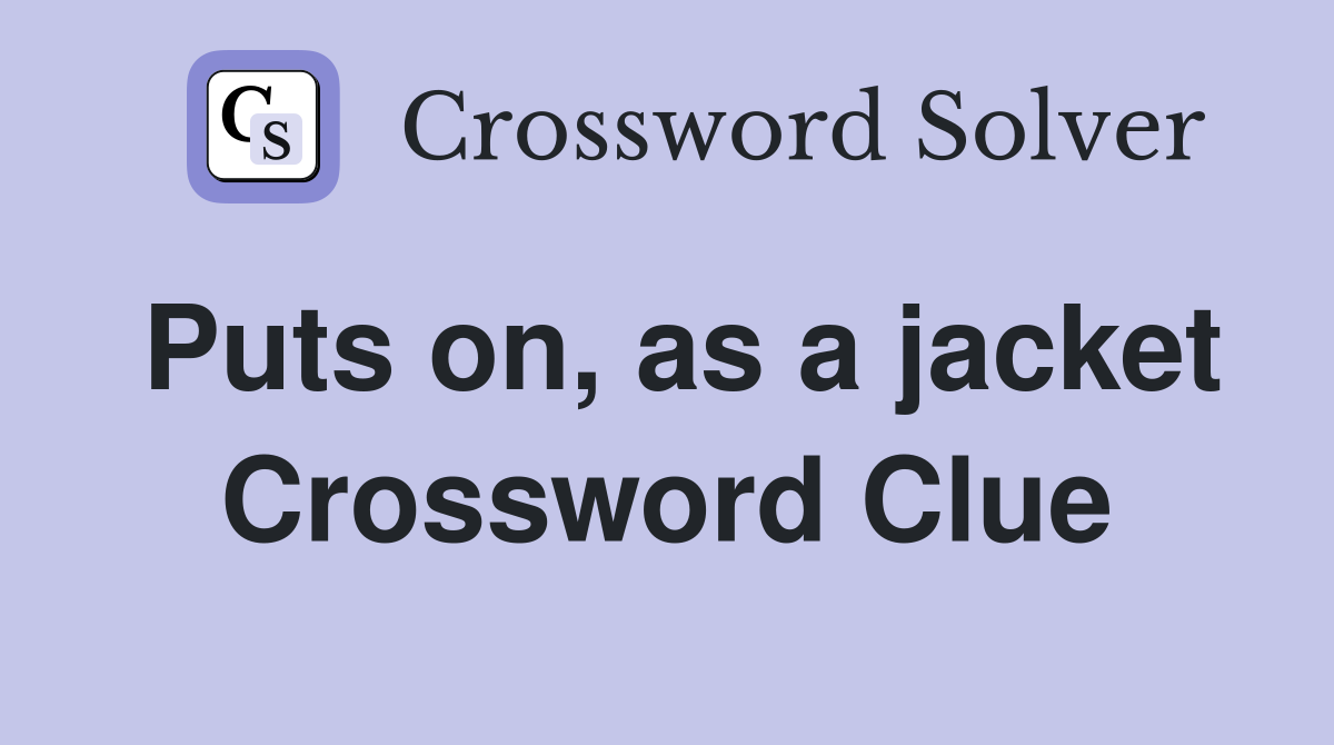 Puts on, as a jacket Crossword Clue