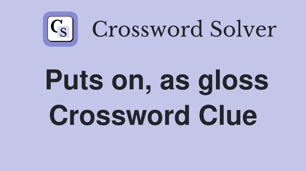Puts on, as gloss Crossword Clue