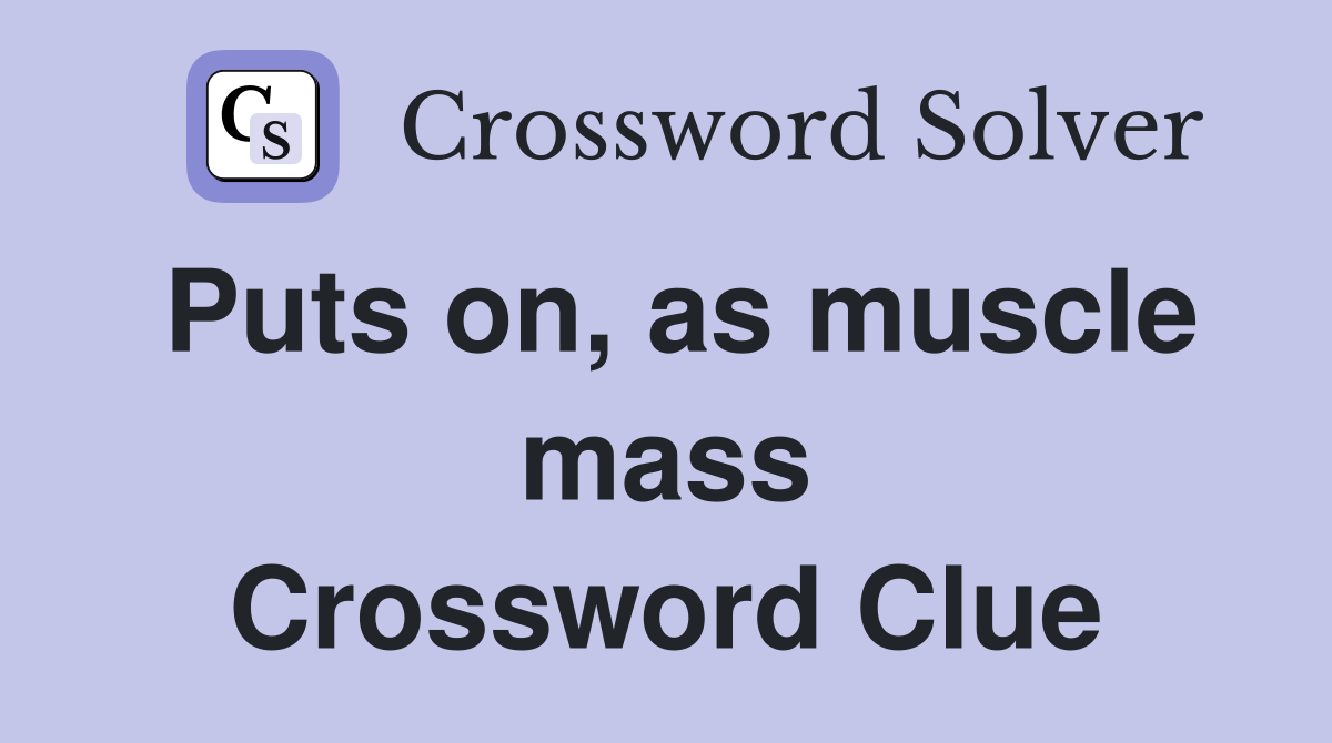 Puts on, as muscle mass Crossword Clue
