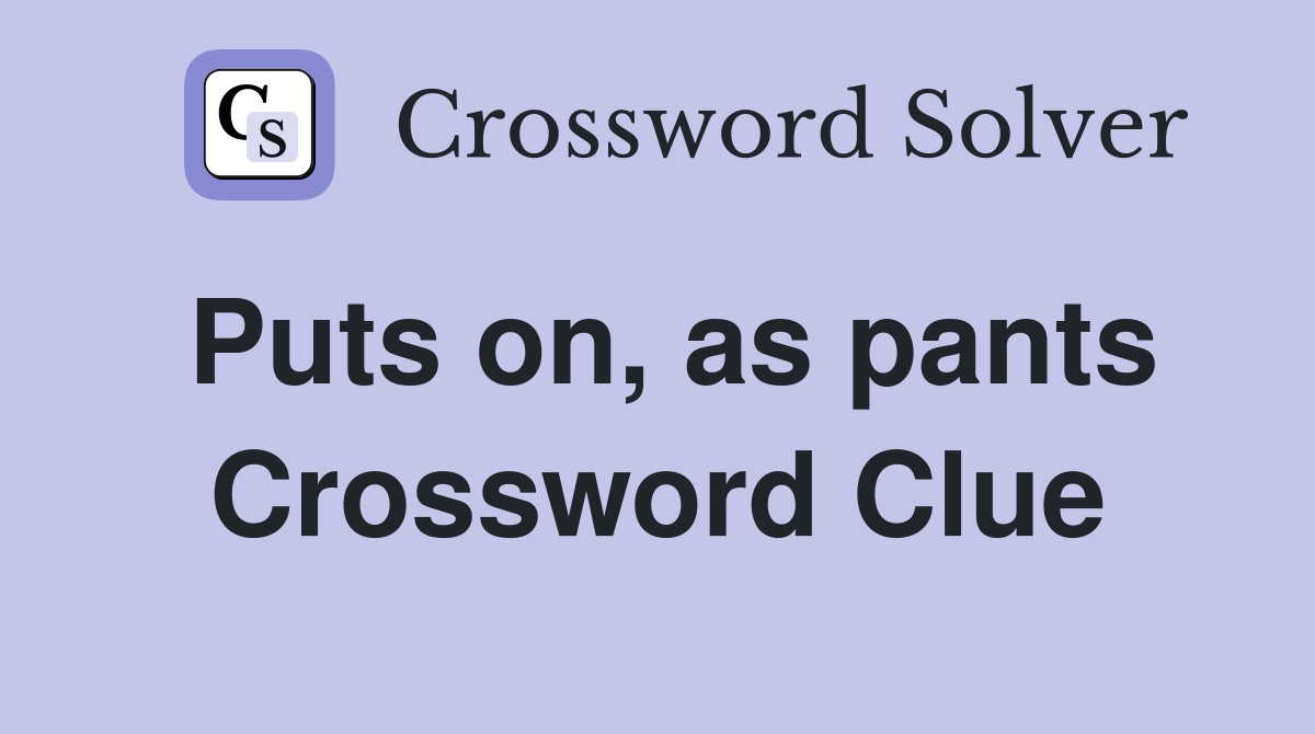 Puts on, as pants Crossword Clue