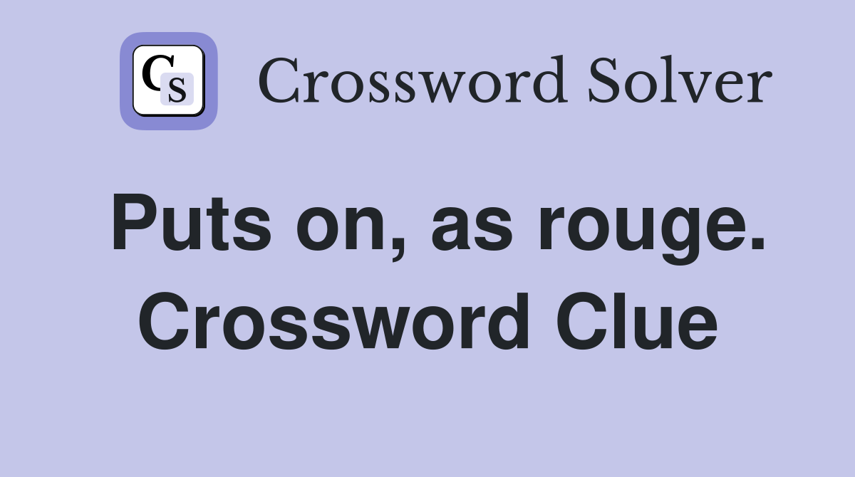 Puts on, as rouge. Crossword Clue