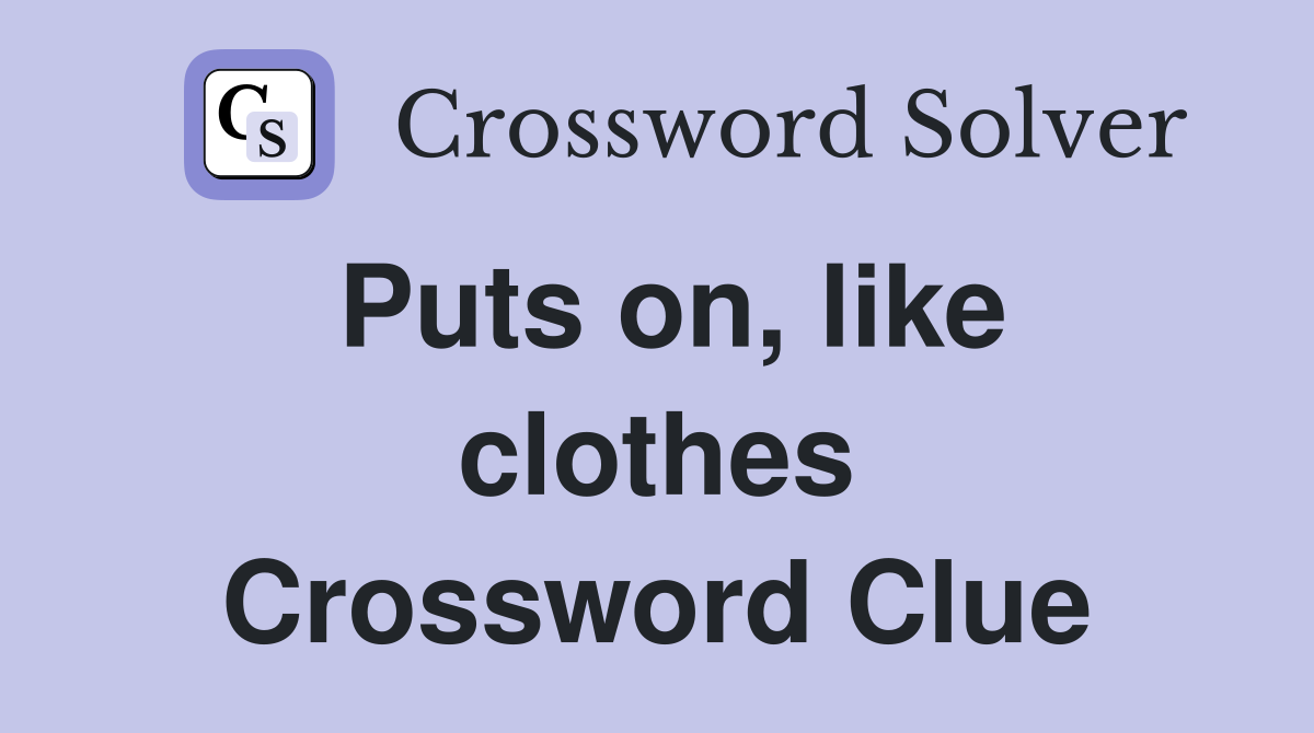Puts on, like clothes Crossword Clue