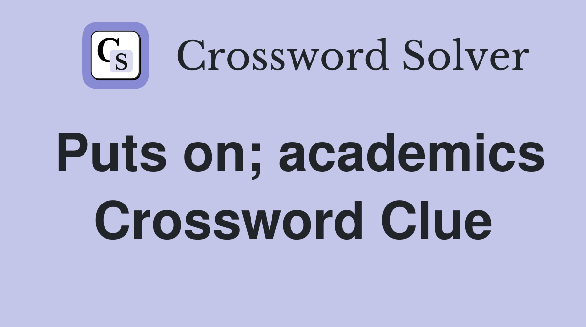 Puts on; academics Crossword Clue