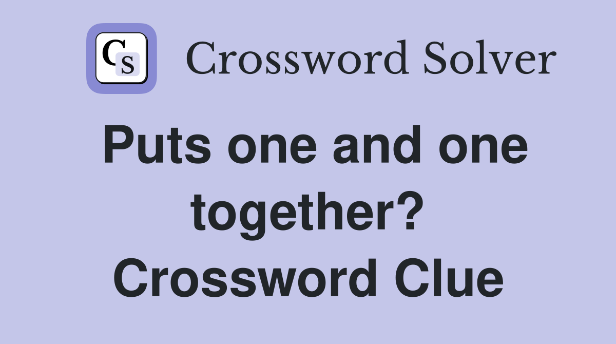 Puts one and one together? Crossword Clue