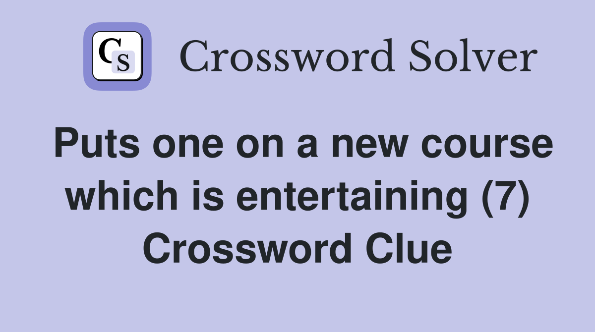 Puts one on a new course which is entertaining (7) Crossword Clue