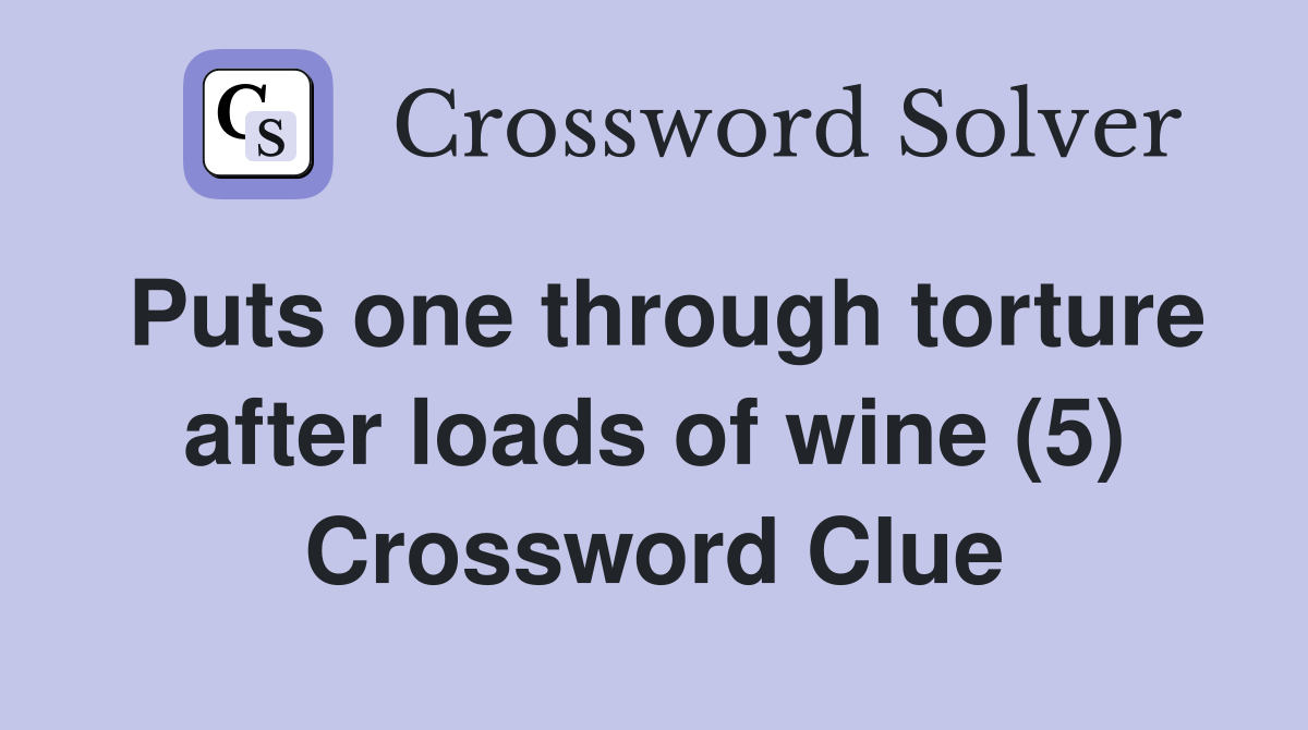 Puts one through torture after loads of wine (5) Crossword Clue