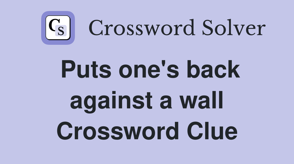 Puts one's back against a wall Crossword Clue