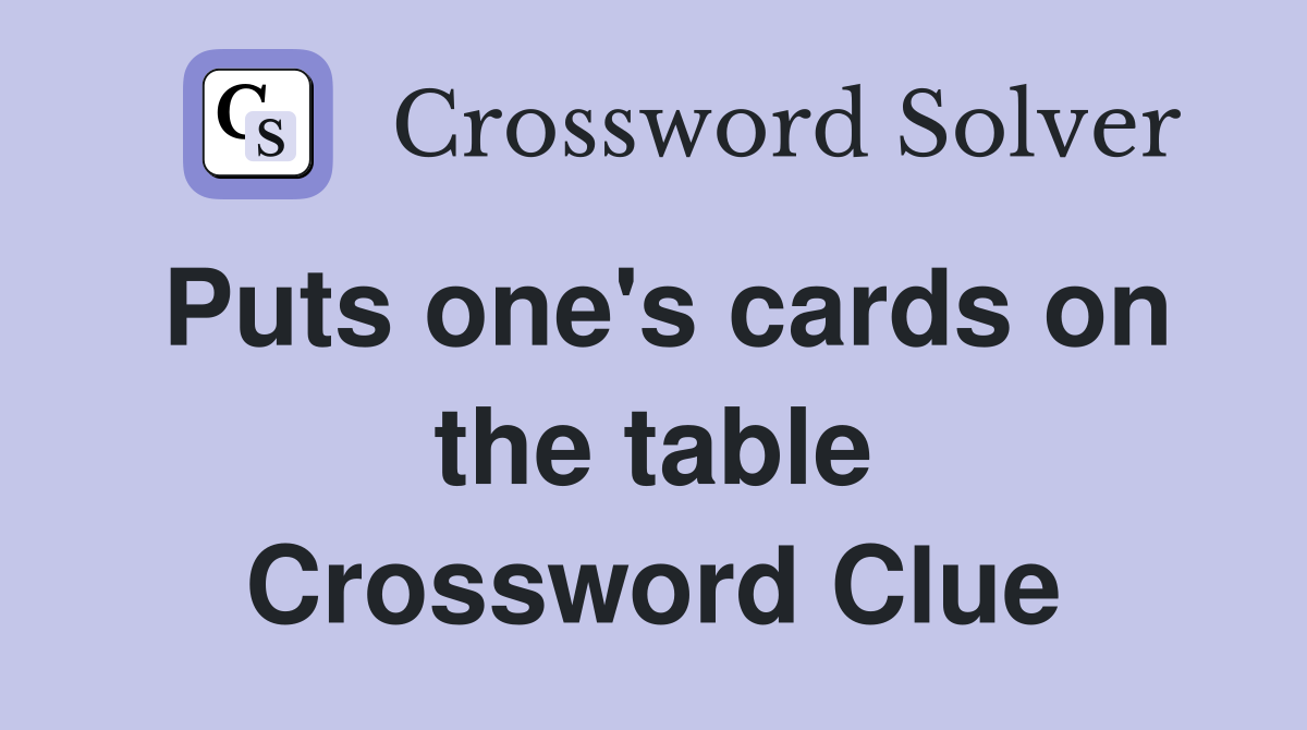 Puts one's cards on the table Crossword Clue