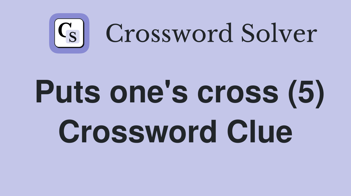 Puts one's cross (5) Crossword Clue