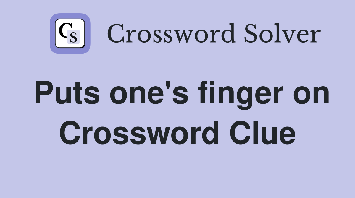 Puts one's finger on Crossword Clue