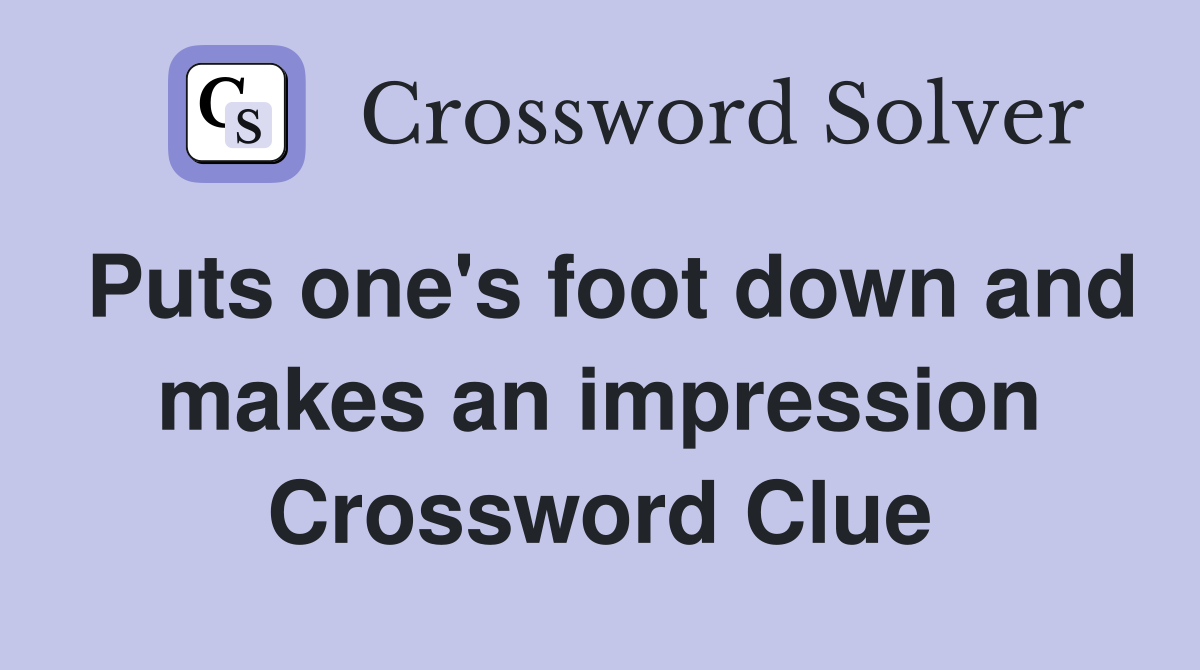 Puts one's foot down and makes an impression Crossword Clue