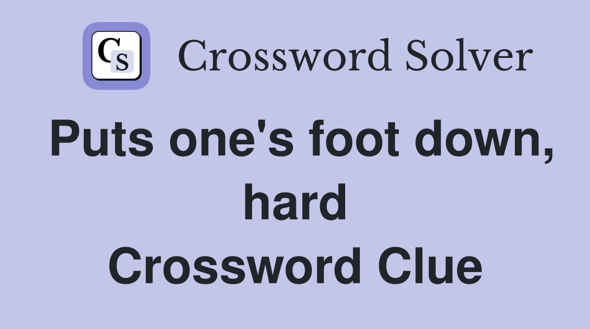 Puts one's foot down, hard Crossword Clue