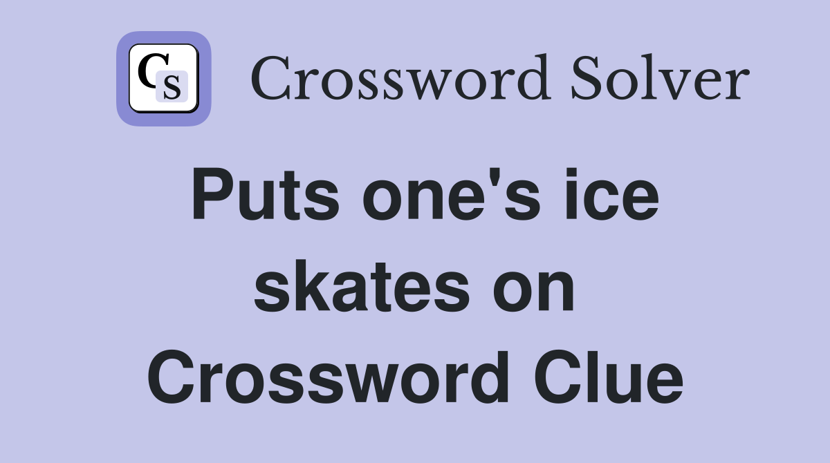 Puts one's ice skates on Crossword Clue