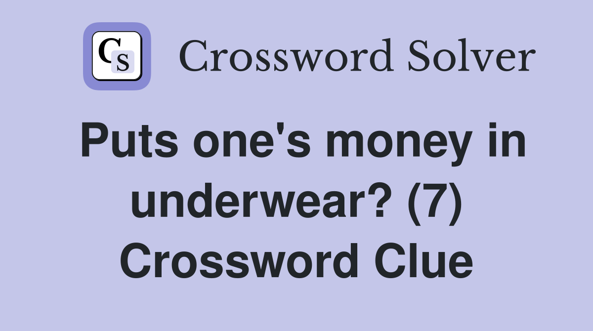 Puts one's money in underwear? (7) Crossword Clue