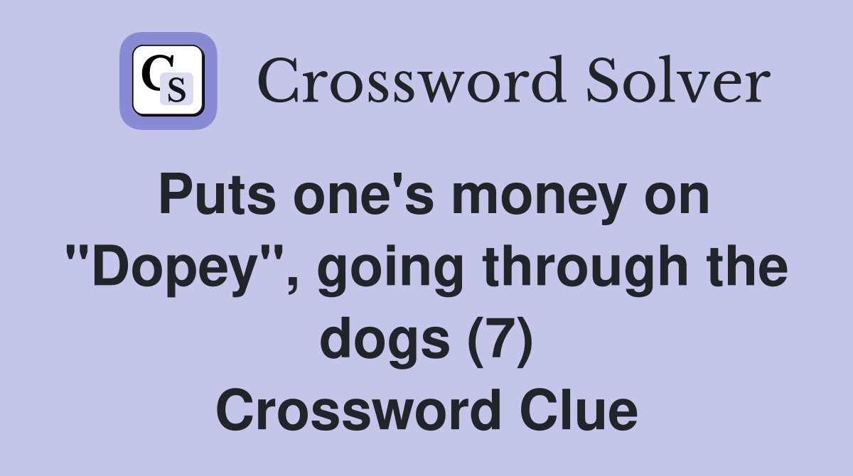 Puts one's money on "Dopey", going through the dogs (7) Crossword Clue